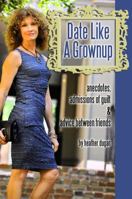 Date Like a Grownup: Anecdotes, Admissions of Guilt & Advice Between Friends 099134930X Book Cover