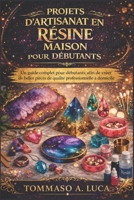 PROJETS D'ARTISANAT EN RÉSINE MAISON POUR DÉBUTANTS: Un guide complet pour débutants afin de créer de belles pièces de qualité professionnelle à domicile (French Edition) B0GYWJN5N8 Book Cover