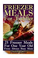 Freezer Meals for Toddler: 25 Freezer Meals for One Year Old from Always Busy Mom 1548848581 Book Cover