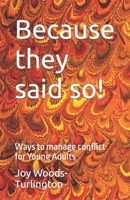 Because they said so!: Ways to manage conflict for Young Adults B0C2SD2332 Book Cover