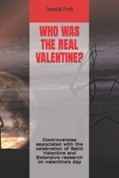 WHO WAS THE REAL VALENTINE??: Controversies associated with the celebration of Saint Valentine and Extensive research on valentine's day B0CVMRM2KQ Book Cover