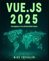 Vue.js 2025: From Beginner to Pro with Real-World Projects: Master Vue 3, Composition API, Pinia, Vue Router, and Nuxt 4 for Modern Web Development B0FMPQHKPR Book Cover