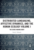 Distributed Languaging, Affective Dynamics, and the Human Ecology Volume I: The Sense-Making Body 036753553X Book Cover