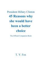 Hillary Clinton 45 Reasons why she would have been a better choice: The Official Companion Book 1977808247 Book Cover