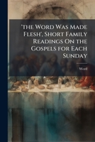 'the Word Was Made Flesh', Short Family Readings On the Gospels for Each Sunday 1148600469 Book Cover