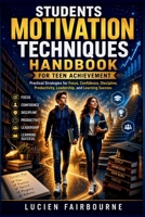 Students Motivation Techniques Handbook for Teen Achievement: Practical Strategies for Focus, Confidence, Discipline, Productivity, Leadership, and Learning Success B0H1PXQG7G Book Cover
