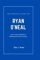 The untold story of RYAN O'NEAL: Love, loss, legends: a Hollywood icon's Journey B0CPXDX737 Book Cover