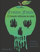 Femme Fatale: 15 Villains to Color: An adult coloring book with 15 delightfully evil female villains to color 1098993357 Book Cover