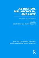 Abjection, Melancholia, and Love: The Work of Julia Kristeva (Warwick Studies in Philosophy and Literature Series) 0415522935 Book Cover