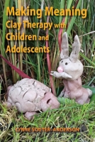 Making Meaning: Clay Therapy with Children and Adolescents 1906289654 Book Cover