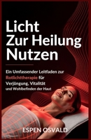 Licht zur Heilung nutzen: Ein umfassender Leitfaden zur Rotlichttherapie für Verjüngung, Vitalität und Wohlbefinden der Haut (German Edition) B0F5P482L8 Book Cover