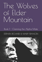 The Wolves of Elder Mountain: Book 1 - Claiming the Alpha Mate B0DLLGRPK4 Book Cover