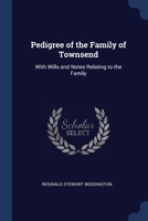 Pedigree of the Family of Townsend: With Wills and Notes Relating to the Family 1021900605 Book Cover