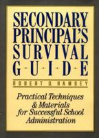 Secondary Principal's Survival Guide: Practical Techniques and Materials for Successful School Administration