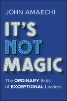 It's Not Magic: The Ordinary Skills of Exceptional Leaders 1394338279 Book Cover
