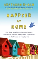 Happier at Home: Kiss More, Jump More, Abandon a Project, Read Samuel Johnson, and My Other Experiments in the Practice of Everyday Life 141045326X Book Cover