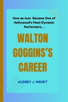 WALTON GOGGINS’S CAREER: How an Icon Became One of Hollywood’s Most Dynamic Performers… B0FQDPLRN2 Book Cover