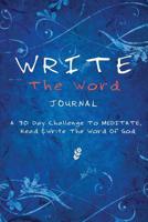 Write The Word Journal: A 30 Day Challenge To MEDITATE, Read And Write The Word Of God And Grow In Christ 1094903183 Book Cover