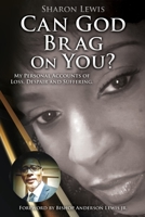 Can God Brag On You?: My Personal Accounts of Loss, Despair and Suffering. 1662837399 Book Cover