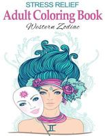 Stress Relief Adult Coloring Book: Western Zodiac: Stress Management Therapy - Color Away Your Stress 1530013674 Book Cover