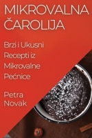 Mikrovalna Čarolija: Brzi i Ukusni Recepti iz Mikrovalne Pecnice 1835508502 Book Cover