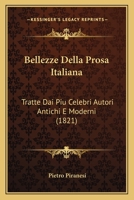 Bellezze Della Prosa Italiana: Tratte Dai Piu Celebri Autori Antichi E Moderni (1821) 1161023771 Book Cover