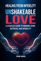 UNSHAKEABLE LOVE: A COUPLES GUIDE TO WINNING OVER BETRAYAL AND INFIDELITY B0BF333KLW Book Cover