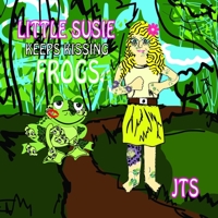 Little Susie Keeps Kissing Frogs 1312294299 Book Cover