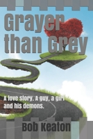 Grayer than Grey: A love story. A guy, a girl and his demons B08W7JH825 Book Cover
