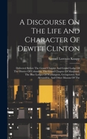 A Discourse On The Life And Character Of Dewitt Clinton: Delivered Before The Grand Chapter And Grand Lodge Of The District Of Columbia, The Grand Cha B0CMG4GCHZ Book Cover