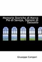 Memorie Storiche Di Marco Pio Di Savoja, Signore Di Sassuolo 0554884216 Book Cover