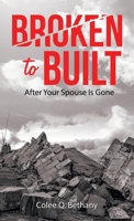Broken to Built: After Your Spouse Is Gone 1664289704 Book Cover