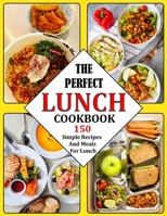 THE PERFECT LUNCH COOKBOOK: 150 Simple Recipes And Meals For Lunch B09HK5Q6JG Book Cover
