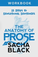 The Anatomy of Prose: 12 Steps to Sensational Sentences Workbook (Better Writers) 191323603X Book Cover