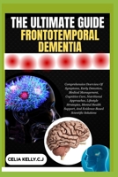THE ULTIMATE GUIDE FRONTOTEMPORAL DEMENTIA: Comprehensive Overview Of Symptoms, Early Detection, Medical Management, Cognitive Care, Nutritional ... And Evidence-Based Scientific Solutions B0FSC7VMTF Book Cover