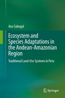 Ecosystem and Species Adaptations in the Andean-Amazonian Region: Traditional Land-Use Systems in Peru 3031443845 Book Cover
