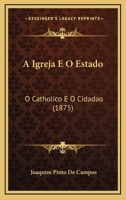 A Igreja E O Estado: O Catholico E O Cidadao (1875) 1246799480 Book Cover