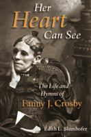 Her Heart Can See: The Life and Hymns of Fanny J. Crosby (Library of Religious Biography Series) 0802842534 Book Cover