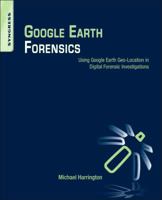 Google Earth Forensics: Using Google Earth Geo-location in Digital Forensic Investigations 0128002166 Book Cover