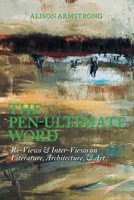 The Pen-Ultimate Word : Re-Views and Inter-Views on Literature, Architecture, and Art 1984585649 Book Cover