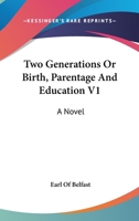 Two Generations Or Birth, Parentage And Education V1: A Novel 1163611077 Book Cover