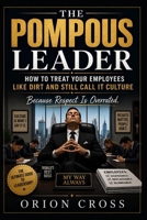 The Pompous Leader: How to Treat Your Employees Like Dirt and Still Call It Culture B0H2PX9H58 Book Cover