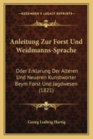 Anleitung Zur Forst- Und Weidmanns-Sprache; Oder, Erklärung Der Älteren Und Neueren Kunstwörter Beym Forst- Und Jadgwesen 1167547918 Book Cover