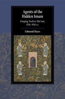 Agents of the Hidden Imam: Forging Twelver Shi‘ism, 850-950 CE 1108994989 Book Cover