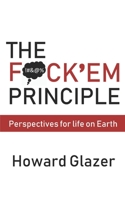 THE F*CK'EM PRINCIPLE: Perspectives for life on Earth B0851LJGGS Book Cover