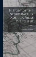 History of the Negro Race in America From 1619 to 1880; Volume I 1015476767 Book Cover