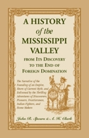 A History of the Mississippi Valley: From Its Discovery to the End of Foreign Domination. the Narrative of the Founding of an Empire, Shorn of Current ... Pioneers, Frontiersmen, Indian Fighters, 1362985856 Book Cover