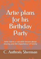 Artie plans for his Birthday Party: Artie learns a valuable lesson about sharing and the importance of family 171818574X Book Cover