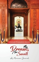 My Dreams Are Small: A Moroccan Journal 1971478393 Book Cover