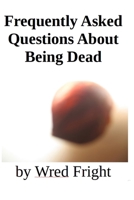 Frequently Asked Questions About Being Dead 1973321955 Book Cover